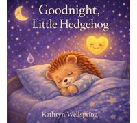 Goodnight, Little Hedgehog: A Gentle Bedtime Story About Big Feelings, Overstimulation, and Finding Calm (Goodnight, lovely animals)