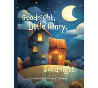 Goodnight, Little Henry, Goodnight: A Gentle Bedtime Story for Calm and Sleep (Goodnight, Sweet Dreams, Goodnight)