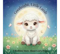 Goodnight, Little Lamb. A Bedtime Story About God's Peace