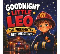 Goodnight Little Leo,The Firefighter Bedtime Story: An Inspiring Adventure About Courage, Dream Big,Kindness, Teamwork and Helping Others - Includes Educational Questions for Kids Ages 3-8