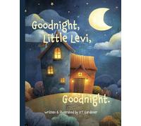 Goodnight, Little Levi, Goodnight: A Gentle Bedtime Story for Calm and Sleep (Goodnight, Sweet Dreams, Goodnight)
