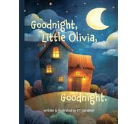 Goodnight, Little Olivia, Goodnight: A Gentle Bedtime Story for Calm and Sleep (Goodnight, Sweet Dreams, Goodnight)