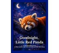 Goodnight, Little Red Panda: A Calming Bedtime Story to Help Anxious Little Ones Feel Safe and Drift Off to Sleep