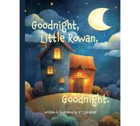 Goodnight, Little Rowan, Goodnight: A Gentle Bedtime Story for Calm and Sleep (Goodnight, Sweet Dreams, Goodnight)