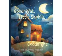 Goodnight, Little Sophia, Goodnight: A Gentle Bedtime Story for Calm and Sleep (Goodnight, Sweet Dreams, Goodnight)