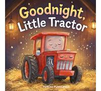 Goodnight, Little Tractor: A Rhyming Bedtime Story for Toddlers and Kids Ages 1-4 | Counting Farm Animals and Learning Numbers 1-10 (Goodnight Little Ones Series)