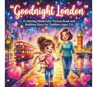 Goodnight London: A Calming Watercolor Picture Book and Bedtime Story for Toddlers Ages 2-6: A Cozy Rainy Night UK Travel Adventure Featuring Big Ben ... Magical Bedtime Adventures Around the World)