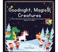 Goodnight, Magical Creatures: A Winter Rhyming Christmas Storybook with Unicorns, Dragons & Santa’s Helpers for Toddlers
