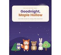 Goodnight, Maple Hollow: Ten Cozy Bedtime Stories for Sleepy Little Dreamers - Gentle Tales of Woodland Animals, Friendship & Kindness | Ages 2-6