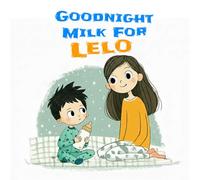 Goodnight Milk for Lelo: Helping Little Ones Love Bedtime (Lelo Adventures)