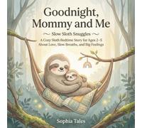 Goodnight, Mommy and Me: Slow Sloth Snuggles: A Cozy Sloth Bedtime Story for Ages 2-5 About Love, Slow Breaths, and Big Feelings: 22 (Good Night ... Stories for Kids Who Love Animals and Nature)