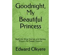 Goodnight, My Beautiful Princess: Bedtime Bible Stories and Gentle Prayers for Sweet Dreams