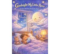 Goodnight My Little Hero: 50 Short Bedtime Poems for Kids | Sweet Dreams, Calm Nights & Happy Sleep