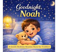 Goodnight, Noah: A Personalized Bedtime Routine Story for Toddlers - Perfect Gift for Baby Boys, Birthdays, Baby Showers & Christmas (Three Hearts Personalized Baby Book Series (NOAH))