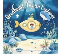 Goodnight, Ocean Explorer: A Soothing STEM Bedtime Journey Under the Sea for Ages 3-6 (Goodnight, Little Astronaut - STEM Bedtime Adventures)