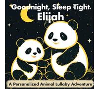 Goodnight, Sleep Tight Elijah: A Personalized Animal Lullaby Adventure