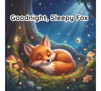 Goodnight, Sleepy Fox: A Gentle Bedtime Story Filled with Cozy Dreams and Quiet Moments