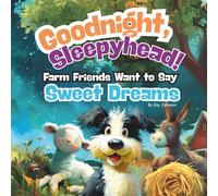 Goodnight, Sleepyhead! Farm Friends Want to Say, SWEET DREAMS: Bedtime Storybook, Toddler Picture Book, Farm Animals Story Book, 8.5 X 8.5 28 Pages, Paperback