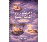 Goodnight Tiny Worlds: Sky Nests: 7 Cozy Bedtime Stories for Ages 4-6 | Calm Nights, Big Feelings, & Sweet Dreams: 3