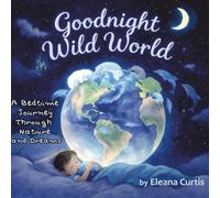 Goodnight, Wild World: A Global Bedtime Lullaby of Love, Nature, and Imagination- bed time story for Every Child to travel through imagination Across Mountains, Oceans, Pets, Stars, and Family.