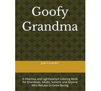 Goofy Grandma: A Hilarious and Lighthearted Coloring Book for Grandmas, Adults, Seniors, and Anyone Who Refuses to Grow Boring