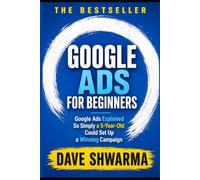 Google ADS For Beginners: Google Ads Explained So Simply a 5-Year-Old Could Set Up a Winning Campaign: 1 (Coding for Non-Coders)