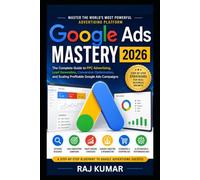 Google Ads Mastery 2026: The Complete Guide to PPC Advertising, Lead Generation, Conversion Optimization, and Scaling Profitable Google Ads Campaigns