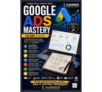 Google Ads Mastery Volume 1: Fondamenti e Ottimizzazione: struttura dell'account, misurazione, Search, asta e Performance Max con il Metodo Hammer (Hammer Social Mastery Series)