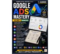 Google Ads Mastery Volume 2: Formati Avanzati e Governance: Demand Gen, Shopping, attribuzione, ottimizzazione e audit con il Metodo Hammer (Hammer Social Mastery Series)