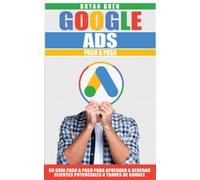 Google Ads Paso A Paso: Tu Guía Paso A Paso Para Aprender A Generar Clientes Potenciales A Través De Google