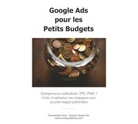 Google Ads pour les Petits Budgets: Entrepreneurs individuels, TPE, PME ? Créez et optimisez vos campagnes avec un petit budget publicitaire