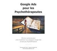 Google Ads pour les Psychothérapeutes: Devenez autonome pour créer et optimiser vos campagnes Google Ads en tant que psychothérapeute !