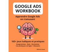GOOGLE ADS WORKBOOK: Maîtrisez la publicité Google en s'amusant ! 165+ exercices ludiques : anagrammes, quiz, devinettes, cas pratiques budget et glossaire. (WORKBOOKS MARKETING DIGITAL)