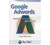 Google Adwords. DiseñA Tu Estrategia Ganadora (INFORMATICA GENERAL)