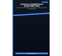 Google AI Essentials Exam Prep 2026: The Complete Study Guide to Pass on Your First Attempt - with Practice Questions, Real-World Examples, and ... (Tech Cert Academy Certification Prep Series)