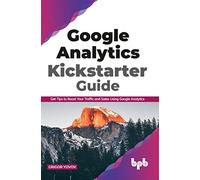 Google Analytics Kickstarter Guide: Get Tips to Boost Your Traffic and Sales Using Google Analytics (English Edition)