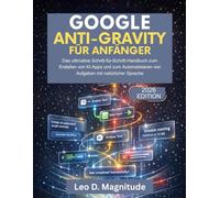 GOOGLE ANTI-GRAVITY FÜR ANFÄNGER: Das ultimative Schritt-für-Schritt-Handbuch zum Erstellen von KI-Apps und zum Automatisieren von Aufgaben mit natürlicher Sprache