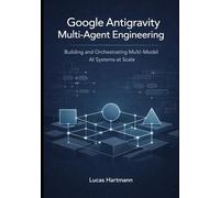 Google Antigravity Multi-Agent Engineering: Building and Orchestrating Multi-Model AI Systems at Scale: 2 (Google Antigravity Agentic IDE Series)
