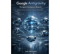 Google Antigravity: The Agentic Development Blueprint: Designing, Directing, and Verifying Autonomous Software Agents (Google Antigravity Blueprints Series)