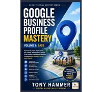 Google Business Profile Mastery Volume 1: Fondamenti e primi risultati: BASE OPERATIVO Da zero a esperto: visibilità locale, reputazione e conversioni (Hammer Social Mastery Series)