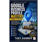 Google Business Profile Mastery Volume 2: Metodo, ottimizzazione e crescita: INTERMEDIO Da zero a esperto: visibilità locale, reputazione e conversioni (Hammer Social Mastery Series)