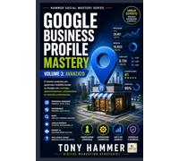 Google Business Profile Mastery Volume 3: Strategia, automazione e controllo: AVANZATO Da zero a esperto: visibilità locale, reputazione e conversioni (Hammer Social Mastery Series)