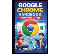 Google Chrome User Guide For Beginners And Pros: Unlock the full potential of your Browser with easy setup, Essential features, enhanced privacy and ... expert Troubleshooting Tips. (Tech Made Easy)