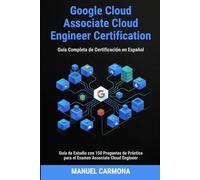 Google Cloud ACE: Guía Completa de Certificación en Español: Guía de Estudio con 150 Preguntas de Práctica para el Examen Associate Cloud Engineer