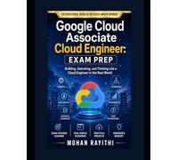 Google Cloud Associate Cloud Engineer: Exam Prep: Building, Operating, and Thinking Like a Cloud Engineer in the Real World