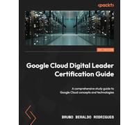 Google Cloud Digital Leader Certification Guide: A comprehensive study guide to Google Cloud concepts and technologies