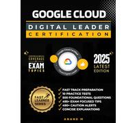 GOOGLE CLOUD DIGITAL LEADER | FAST TRACK PREPARATION, 10 PRACTICE TESTS, 500 FOUNDATIONAL QUESTIONS, 495+ EXAM FOCUSED TIPS, 490+ CAUTION ALERTS AND CONCISE EXPLANATIONS