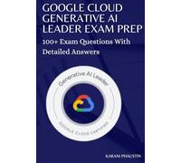 Google Cloud Generative AI leader Exam Prep: 100+ Exam Questions With Detailed Answers