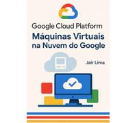 Google Cloud Platform (GCP) - Máquinas Virtuais na Nuvem do Google