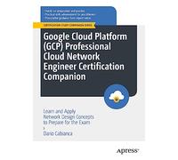 Google Cloud Platform (GCP) Professional Cloud Network Engineer Certification Companion: Learn and Apply Network Design Concepts to Prepare for the Exam (Certification Study Companion Series)